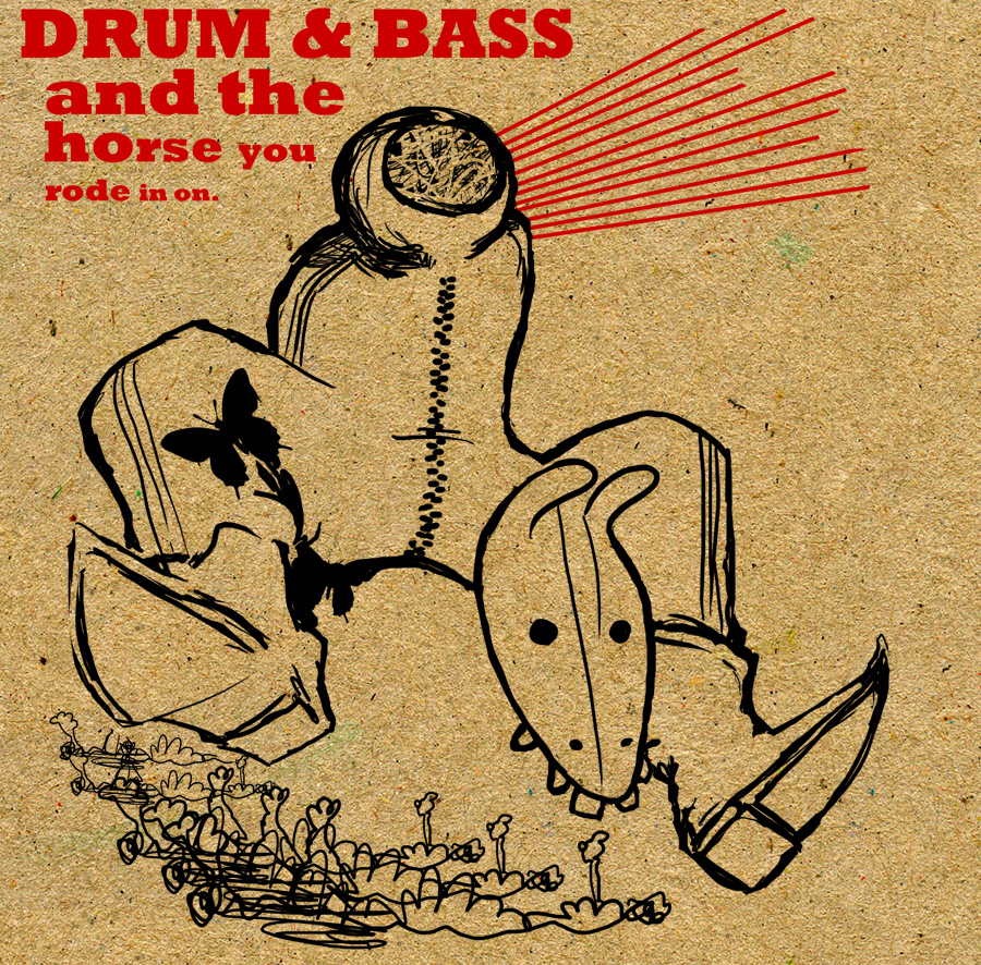 Drum & Bass and the horse you rode in on